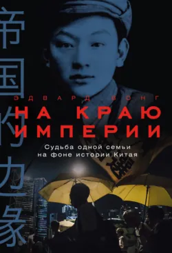 На краю империи: Судьба одной семьи на фоне истории Китая - Эдвард Вонг