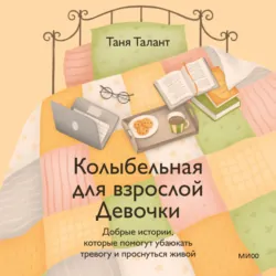 Колыбельная для взрослой Девочки. Добрые истории, которые помогут убаюкать тревогу и проснуться живой - Таня Талант