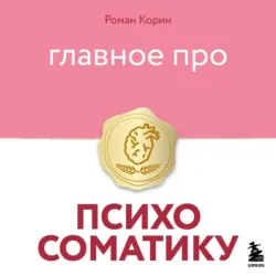 Главное про психосоматику - Роман Корин
