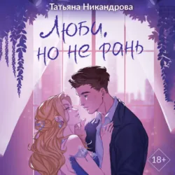 Люби, но не рань - Татьяна Никандрова
