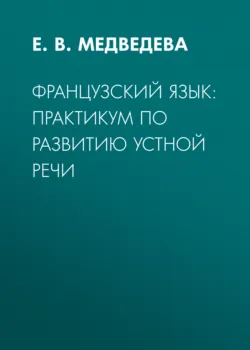 Французский язык: практикум по развитию устной речи - Е. Медведева