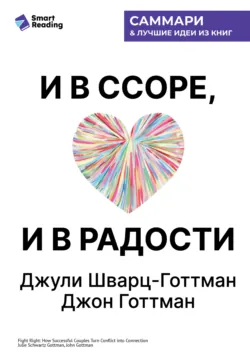 И в ссоре, и в радости. Как счастливые пары используют конфликты, чтобы стать ближе. Джули Шварц-Готтман, Джон Готтман. Саммари - Smart Reading