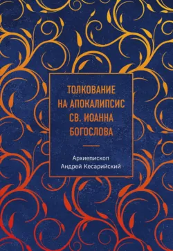 Толкование на Апокалипсис св. Иоанна Богослова - архиепископ Андрей Кесарийский