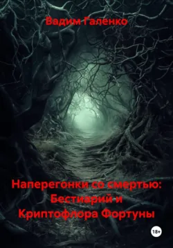 Наперегонки со смертью: Бестиарий и Криптофлора Фортуны - Вадим Галенко
