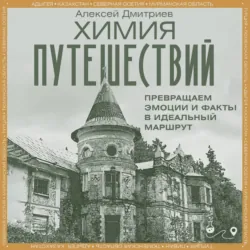 Химия путешествий. Превращаем эмоции и факты в идеальный маршрут - Алексей Дмитриев