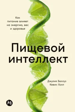 Пищевой интеллект: Как питание влияет на энергию, вес и здоровье - Кевин Холл