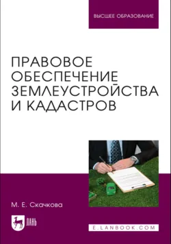 Правовое обеспечение землеустройства и кадастров. Учебное пособие для вузов. 2-е издание, стереотипное - Мария Скачкова