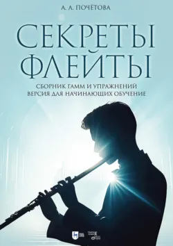 Секреты флейты. Сборник гамм и упражнений. Версия для начинающих обучение. Ноты - Анна Почётова