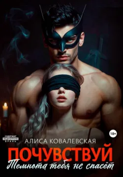 Почувствуй. Темнота тебя не спасёт - Алиса Ковалевская