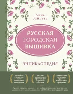 Русская городская вышивка. Энциклопедия с иллюстрациями и схемами - Анна Зайцева