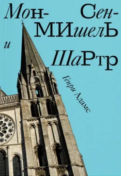 Мон-Сен-Мишель и Шартр - Генри Брукс Адамс