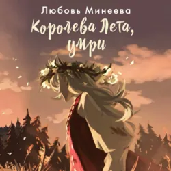 Королева Лета, умри - Любовь Минеева