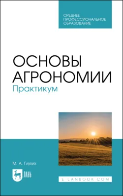 Основы агрономии. Практикум. Учебное пособие для СПО. 4-е издание, стереотипное - Мин Глухих