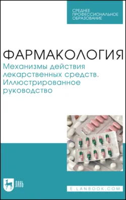 Фармакология. Механизмы действия лекарственных средств. Иллюстрированное руководство. Учебное пособие для СПО - Анастасия Вихорь