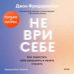 Не ври себе. Как перестать себя разрушать и начать строить - Джон Фредериксон