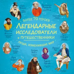 Легендарные исследователи и путешественники - Коллектив авторов