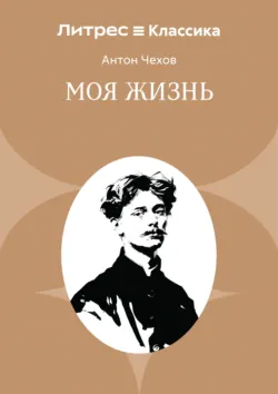 Моя жизнь - Антон Чехов