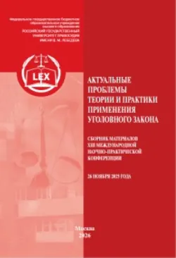 Актуальные проблемы теории и практики применения уголовного закона. Сборник материалов XIII Международной научно-практической конференции (26 ноября 2025 года) - Сборник статей
