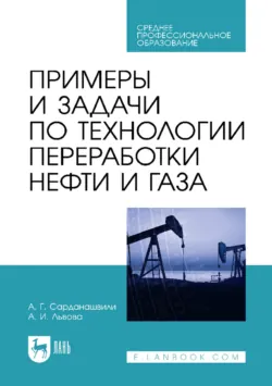 Примеры и задачи по технологии переработки нефти и газа. Учебное пособие для СПО. 3-е издание, стереотипное - Антонина Львова