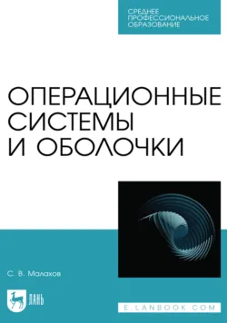 Операционные системы и оболочки. Учебное пособие для СПО. 3-е издание, стереотипное - Сергей Малахов