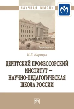 Дерптский Профессорский институт - научно-педагогическая школа России - Надежда Карнаух