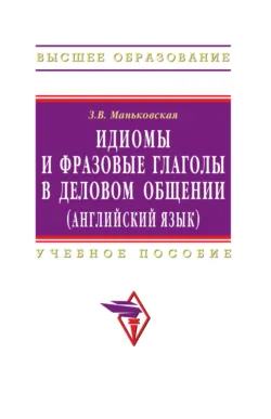Идиомы и фразовые глаголы в деловом общении (английский язык) - Зоя Маньковская