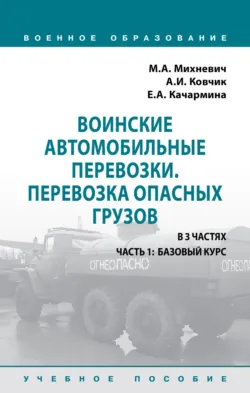Воинские автомобильные перевозки. Перевозка опасных грузов: Учебное пособие: в 3 частях. Часть 1: Базовый курс - РВВДКУ