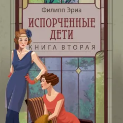 Испорченные дети - Филипп Эриа