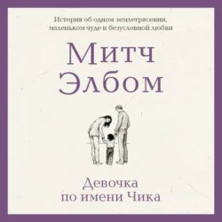 Девочка по имени Чика. История об одном землетрясении, маленьком чуде и безусловной любви - Митч Элбом
