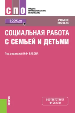 Социальная работа с семьей и детьми. (СПО). Учебное пособие. - Николай Басов