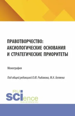 Правотворчество: аксиологические основания и стратегические приоритеты. (Аспирантура, Магистратура). Монография. - Юлия Ибрагимова