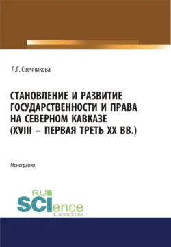 Становление и развитие государственности и права на Северном Кавказе (XVIII - первая треть ХХ в.). (Адъюнктура, Аспирантура, Бакалавриат, Магистратура). Монография. - Лариса Свечникова
