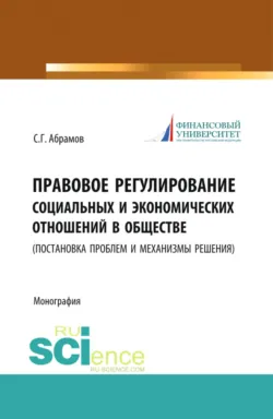 Правовое регулирование социальных и экономических отношений в обществе. (постановка проблем и механизмы решения). (Бакалавриат, Магистратура). Монография. - Сергей Абрамов