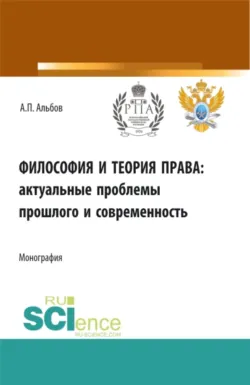 Философия и теория права: актуальные проблемы прошлого и современность. (Аспирантура). Монография. - Алексей Альбов