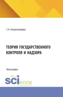 Теория государственного контроля и надзора. (Аспирантура, Бакалавриат, Магистратура). Монография. - Саният Агамагомедова