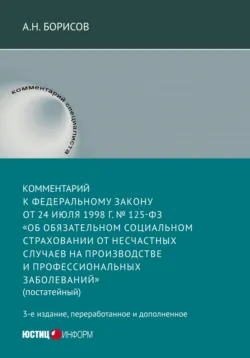 Комментарий к Федеральному закону от 24 июля 1998 г. №125-ФЗ «Об обязательном социальном страховании от несчастных случаев на производстве и профессиональных заболеваний» (постатейный) - Александр Борисов