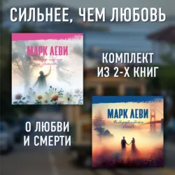 Сильнее, чем любовь: Между небом и землей. Встретиться вновь - Марк Леви