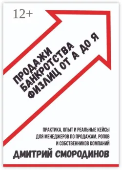 Продажи банкротства физлиц от А до Я. Практическое руководство - Дмитрий Смородинов