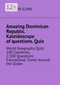 Amazing Dominican Republic. Kaleidoscope of questions. Quiz. World Geography Quiz: 100 Countries, 2,500 Questions: Educational Travel Around the Globe - Natalia Ilina