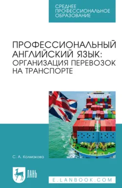 Профессиональный английский язык: организация перевозок на транспорте. Учебное пособие для СПО. 2-е издание, стереотипное - Светлана Колмакова