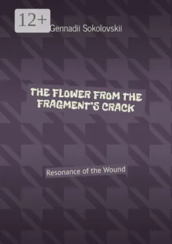 The flower from the fragment’s crack. Resonance of the Wound - Gennadii Sokolovskii