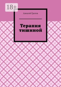 Терапия тишиной - Алексей Гротов