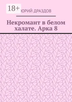 Некромант в белом халате. Арка 8 - Юрий Драздов