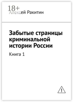 Забытые страницы криминальной истории России. Книга 1 - Алексей Ракитин