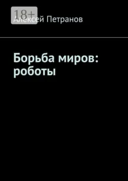 Борьба миров: роботы - Алексей Петранов