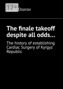 The finale takeoff despite all odds… The history of establishing Cardiac Surgery of Kyrgyz Republic - Zamir Osorov