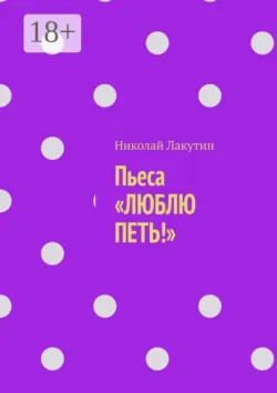 Пьеса «Люблю петь!» - Николай Лакутин