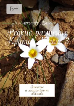 Редкие растения Крита. Книга 3. Описание и лекарственные свойства - Александр Кандия
