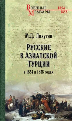 Русские в Азиатской Турции в 1854 и 1855 годах. Из записок о военных действиях Эриванского отряда - Михаил Лихутин