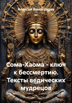 Сома-Хаома - ключ к бессмертию. Тексты ведических мудрецов - Алексей Виноградов